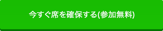 今すぐ席を確保する（参加無料）